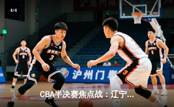 CBA半决赛焦点战：辽宁本钢加时险胜广东宏远 - 4