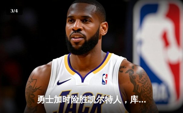 勇士加时险胜凯尔特人，库里40分率队完成18分逆转 - 3